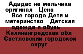 Адидас на мальчика-оригинал › Цена ­ 2 000 - Все города Дети и материнство » Детская одежда и обувь   . Калининградская обл.,Светловский городской округ 